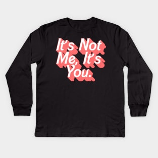 It's Not Me, It's You Kids Long Sleeve T-Shirt